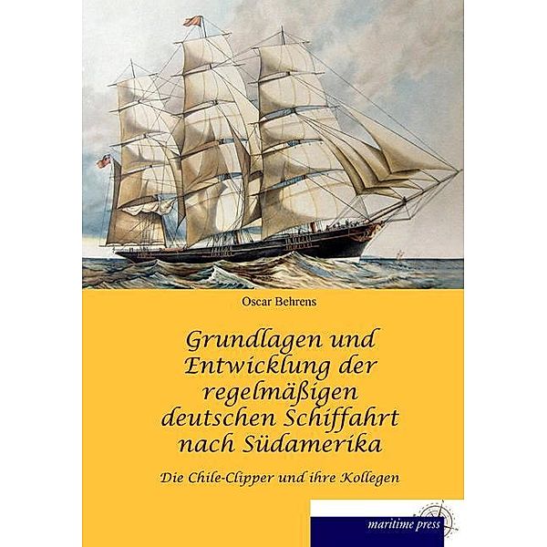 Grundlagen und Entwicklung der regelmässigen deutschen Schiffahrt nach Südamerika, Oscar Behrens