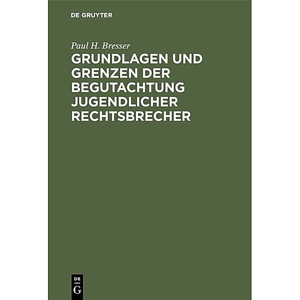 Grundlagen und Grenzen der Begutachtung jugendlicher Rechtsbrecher, Paul H. Bresser