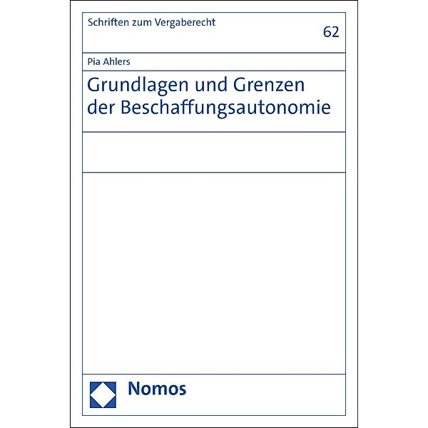Grundlagen und Grenzen der Beschaffungsautonomie / Schriften zum Vergaberecht Bd.62, Pia Ahlers