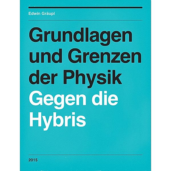 Grundlagen und Grenzen der Physik, Edwin Gräupl