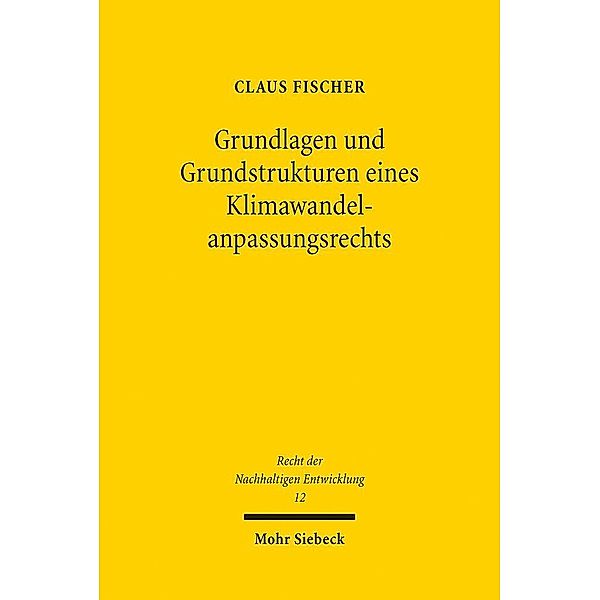 Grundlagen und Grundstrukturen eines Klimawandelanpassungsrechts, Claus Fischer