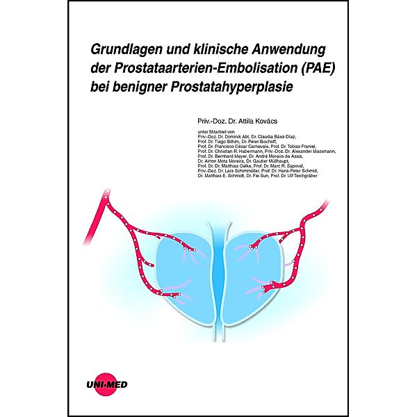 Grundlagen und klinische Anwendung der Prostataarterien-Embolisation (PAE) bei benigner Prostatahyperplasie / UNI-MED Science, Attila Kovács