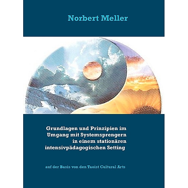 Grundlagen und Prinzipien im Umgang mit Systemsprengern in einem stationären intensivpädagogischen Setting, Norbert Meller
