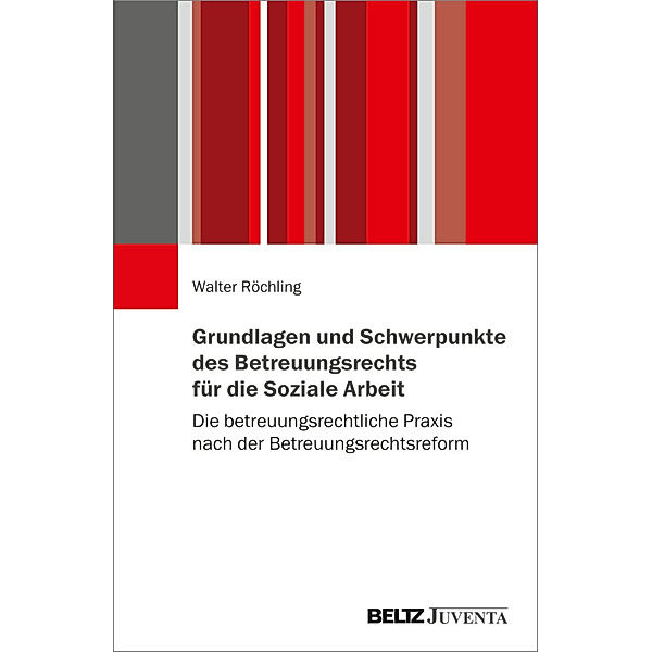 Grundlagen und Schwerpunkte des Betreuungsrechts für die Soziale Arbeit, Walter Röchling