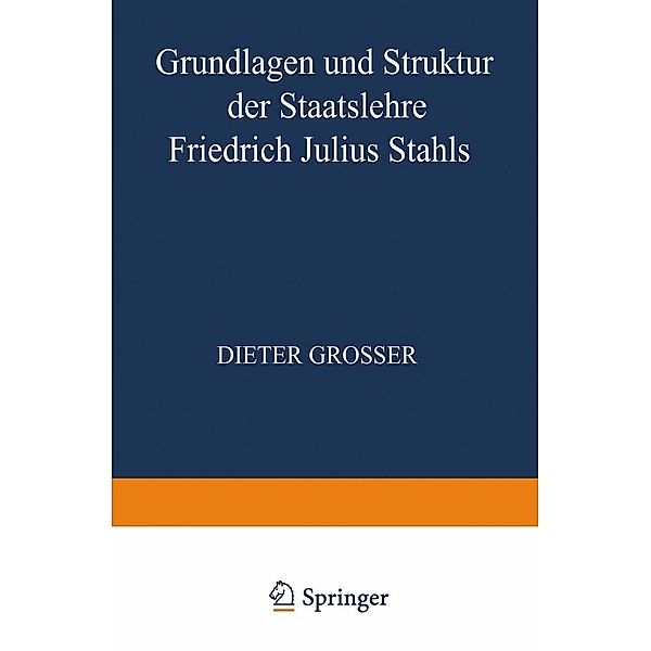 Grundlagen und Struktur der Staatslehre Friedrich Julius Stahls / Staat und Politik Bd.3, Dieter Grosser