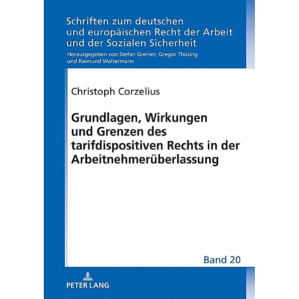 Grundlagen, Wirkungen und Grenzen des tarifdispositiven Rechts in der Arbeitnehmerueberlassung, Corzelius Christoph Corzelius