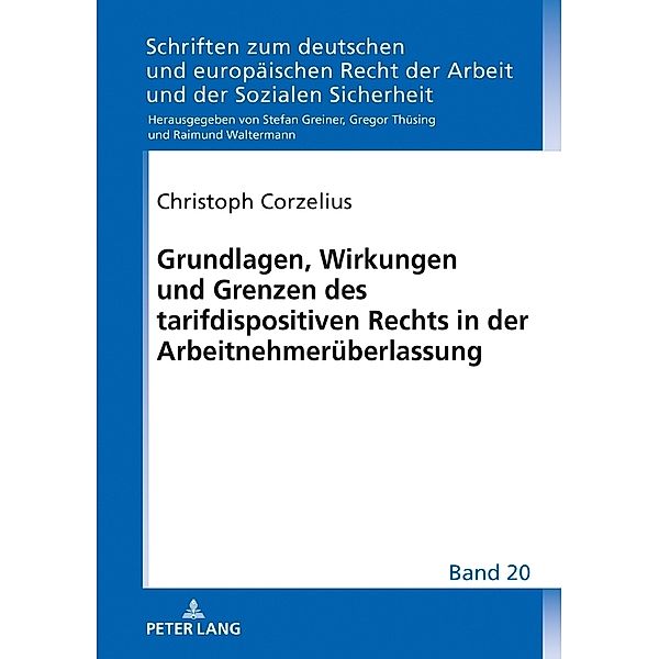 Grundlagen, Wirkungen und Grenzen des tarifdispositiven Rechts in der Arbeitnehmerüberlassung, Christoph Corzelius