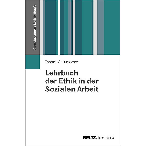 Grundlagentexte Soziale Berufe / Lehrbuch der Ethik in der Sozialen Arbeit, Thomas Schumacher