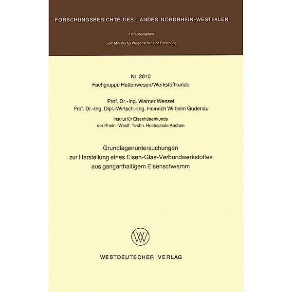 Grundlagenuntersuchungen zur Herstellung eines Eisen-Glas-Verbundwerkstoffes aus gangarthaltigem Eisenschwamm / Forschungsberichte des Landes Nordrhein-Westfalen, Werner Wenzel