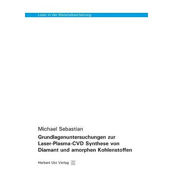 Grundlagenuntersuchungen zur Laser-Plasma-CVD Synthese von Diamant und amorphen Kohlenstoffen, Michael Sebastian