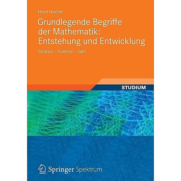 Grundlegende Begriffe der Mathematik: Entstehung und Entwicklung, Horst Hischer