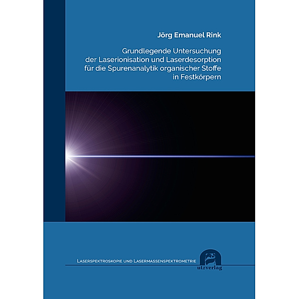 Grundlegende Untersuchung der Laserionisation und Laserdesorption für die Spurenanalytik organischer Stoffe in Festkörpern, Jörg Emanuel Rink