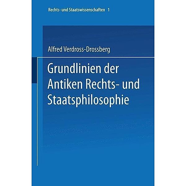 Grundlinien der Antiken Rechts- und Staatsphilosophie / Rechts- und Staatswissenschaften Bd.1, Alfred Verdross-Drossberg