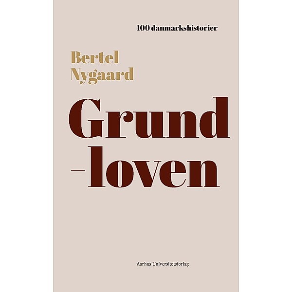 Grundloven / 100 danmarkshistorier Bd.2, Bertel Nygaard