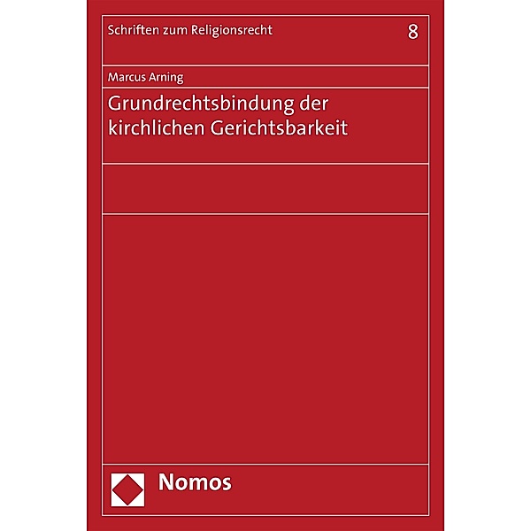 Grundrechtsbindung der kirchlichen Gerichtsbarkeit / Schriften zum Religionsrecht Bd.8, Marcus Arning