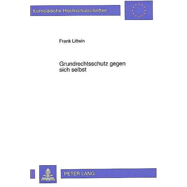 Grundrechtsschutz gegen sich selbst, Frank Littwin