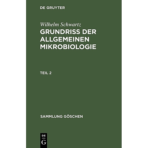 Grundriss der Allgemeinen Mikrobiologie, Teil 2 / Sammlung Göschen Bd.1157, Wilhelm Schwartz