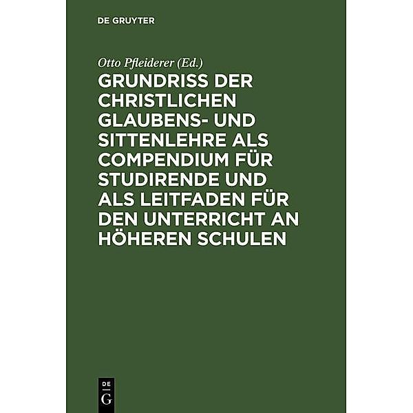 Grundriß der christlichen Glaubens- und Sittenlehre als Compendium für Studirende und als Leitfaden für den Unterricht an höheren Schulen