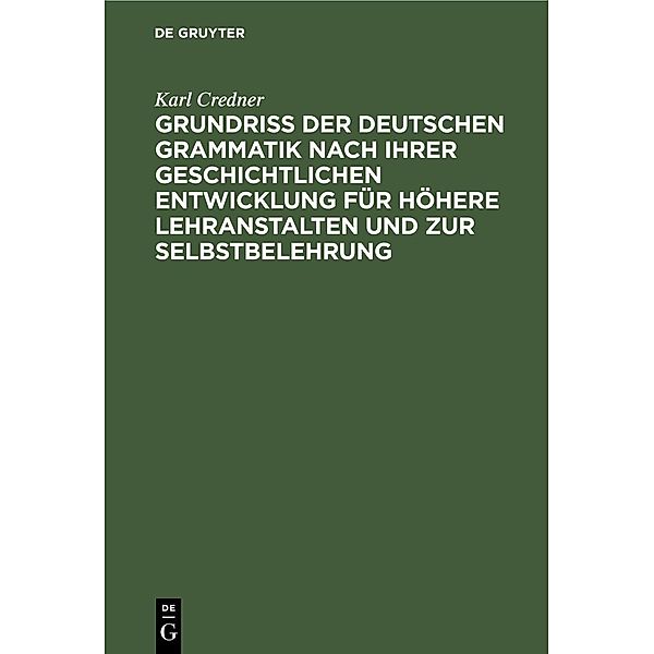 Grundriß der deutschen Grammatik nach ihrer geschichtlichen Entwicklung für höhere Lehranstalten und zur Selbstbelehrung, Karl Credner