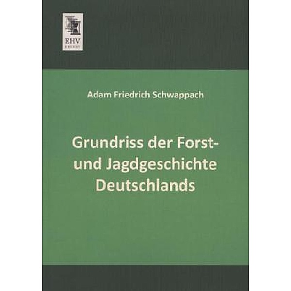 Grundriss der Forst- und Jagdgeschichte Deutschlands, Adam F. Schwappach