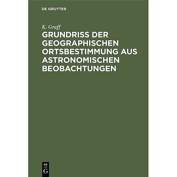 Grundriss der geographischen Ortsbestimmung aus astronomischen Beobachtungen, K. Graff