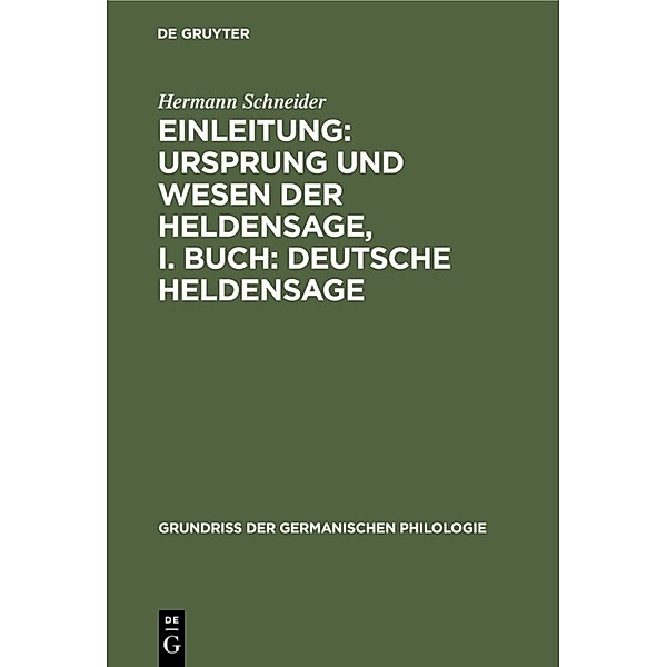 Grundriss der germanischen Philologie / 1, 1 / Einleitung: Ursprung und Wesen der Heldensage, I. Buch: Deutsche Heldensage, Hermann Schneider