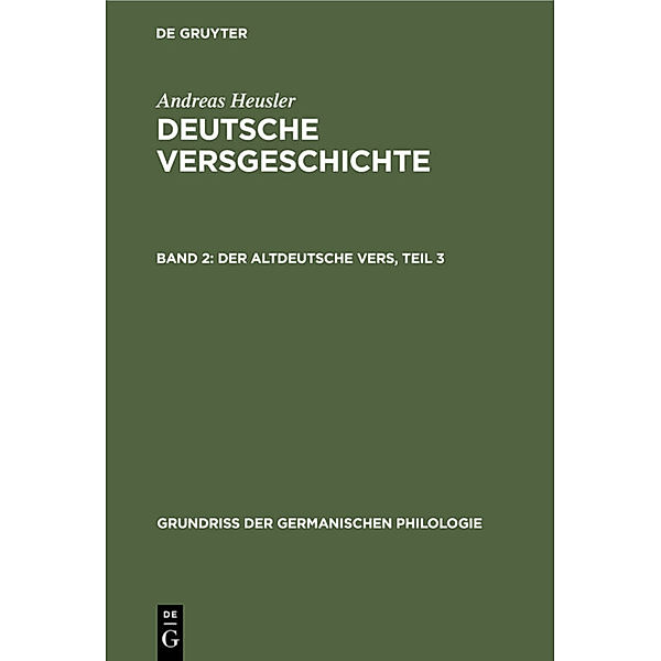 Grundriss der germanischen Philologie / 8, 2 / Der altdeutsche Vers, Teil 3, Andreas Heusler