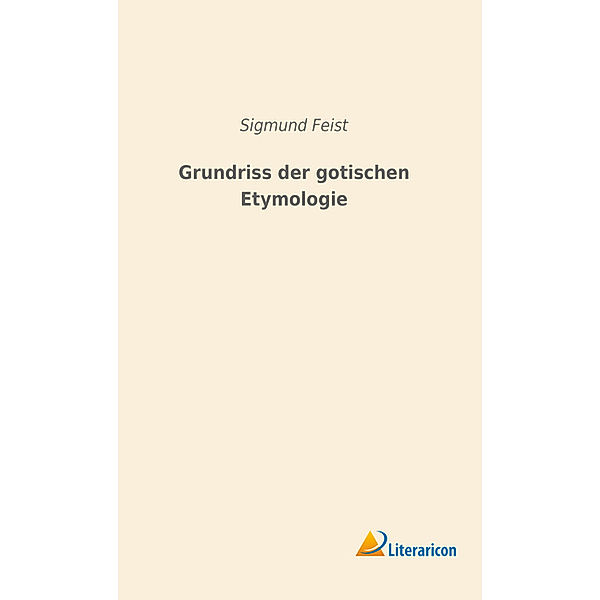 Grundriss der gotischen Etymologie, Sigmund Feist