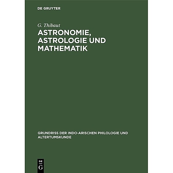 Grundriss der indo-arischen Philologie und Altertumskunde / 3, 9 / Astronomie, Astrologie und Mathematik, G. Thibaut