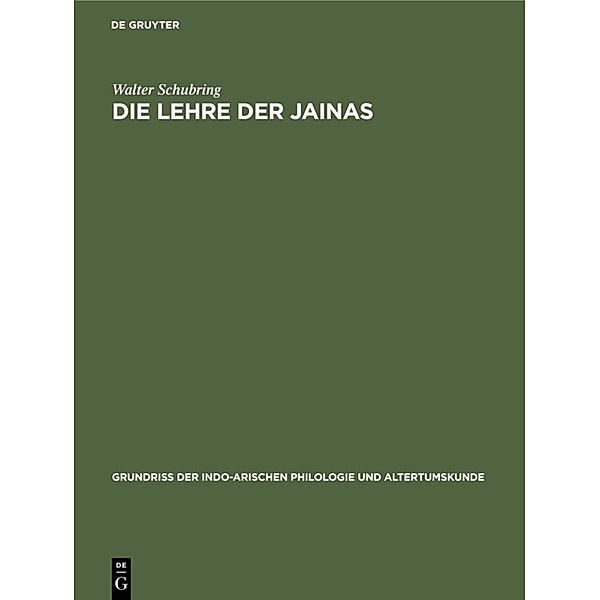 Grundriss der indo-arischen Philologie und Altertumskunde / 3, 7 / Die Lehre der Jainas, Walter Schubring