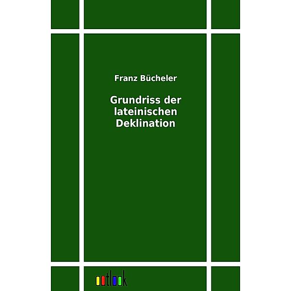 Grundriss der lateinischen Deklination, Franz Bücheler