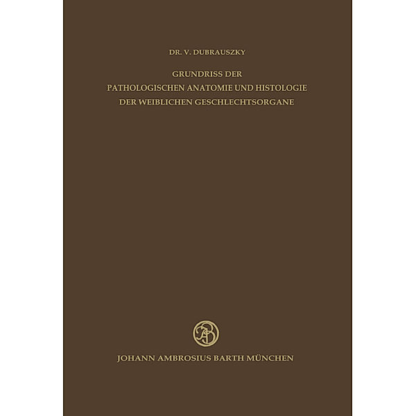 Grundriss der Pathologischen Anatomie und Histologie der Weiblichen Geschlechtsorgane, V. Dubrauszky