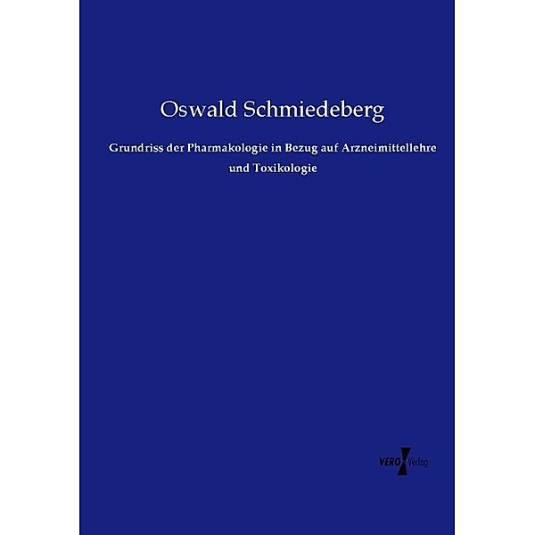 Grundriss der Pharmakologie in Bezug auf Arzneimittellehre und Toxikologie, Oswald Schmiedeberg
