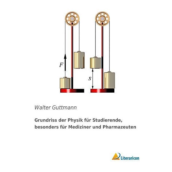 Grundriss der Physik für Studierende, besonders für Mediziner und Pharmazeuten, Walter Guttmann