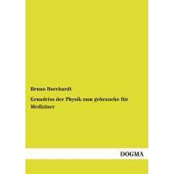 Grundriss der Physik zum gebrauche für Mediziner, Bruno Borchardt