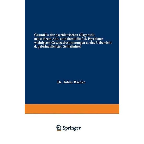 Grundriss der psychiatrischen Diagnostik nebst einem Anhang enthaltend die für den Psychiater wichtigsten Gesetzesbestimmungen und eine Uebersicht der gebräuchlichsten Schlafmittel, Julius Raecke