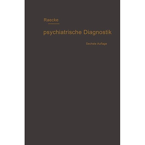Grundriss der psychiatrischen Diagnostik nebst einem Anhang enthaltend die für den Psychiater wichtigsten Gesetzesbestimmungen und eine Uebersicht der gebräuchlichsten Schlafmittel, Julius Raecke