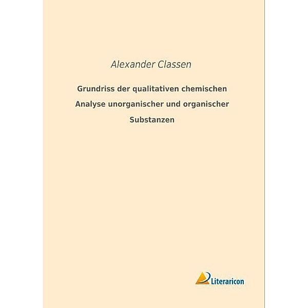 Grundriss der qualitativen chemischen Analyse unorganischer und organischer Substanzen, Alexander Classen