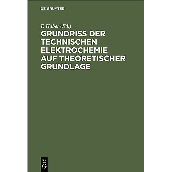 Grundriss der Technischen Elektrochemie auf theoretischer Grundlage