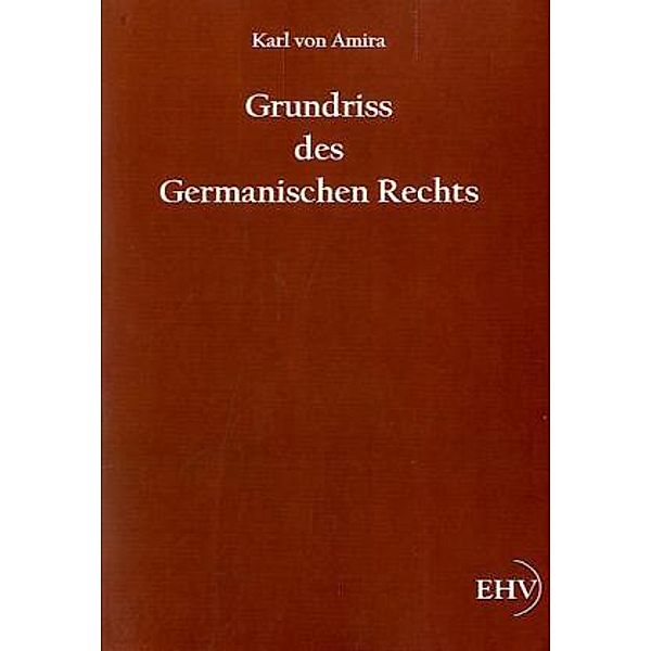 Grundriss des germanischen Rechts, Karl von Amira