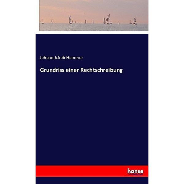 Grundriss einer Rechtschreibung, Johann Jakob Hemmer