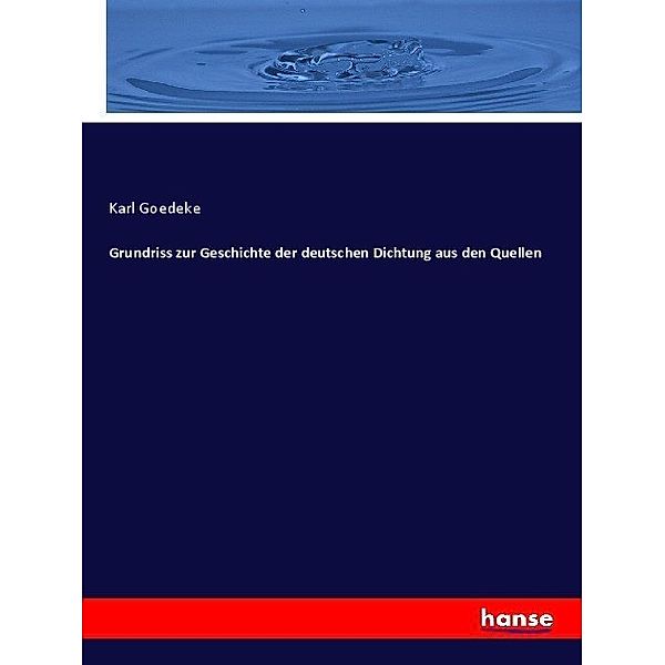 Grundriss zur Geschichte der deutschen Dichtung aus den Quellen, Karl Goedeke