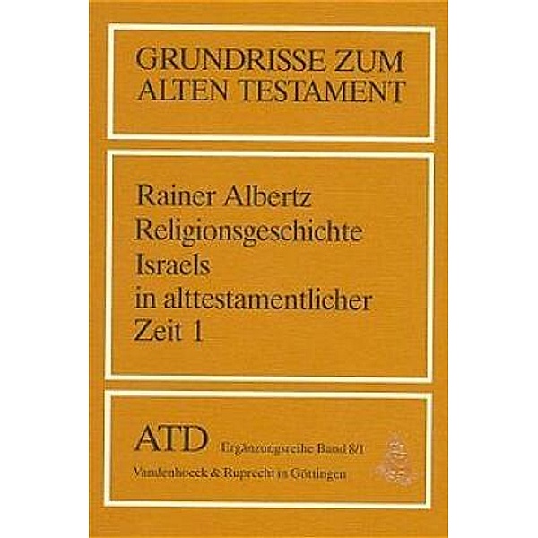 Grundrisse zum Alten Testament: Bd.8/1 Religionsgeschichte Israels in alttestamentlicher Zeit, Rainer Albertz