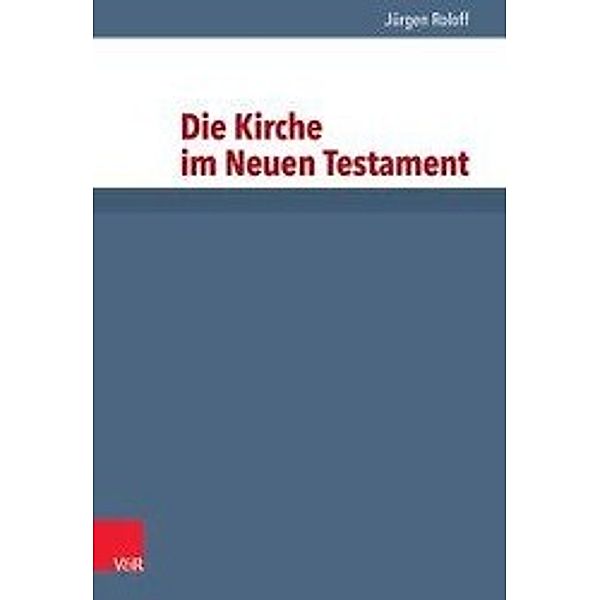 Grundrisse zum Neuen Testament: Bd.10 Die Kirche im Neuen Testament, Jürgen Roloff