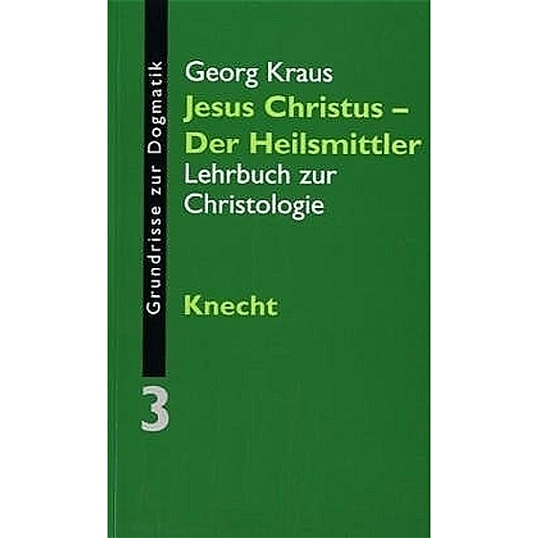 Grundrisse zur Dogmatik / BD 3 / Grundrisse zur Dogmatik / Jesus Christus -  Der Heilsmittler, Georg Kraus