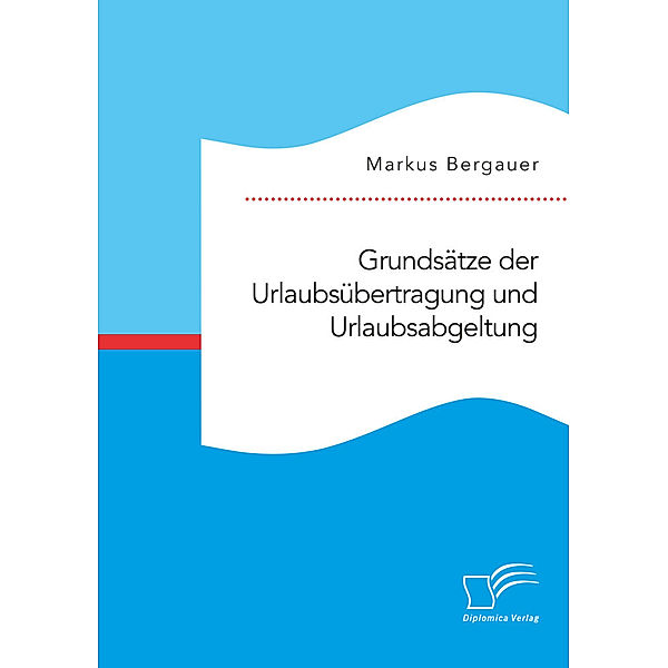 Grundsätze der Urlaubsübertragung und Urlaubsabgeltung, Markus Bergauer