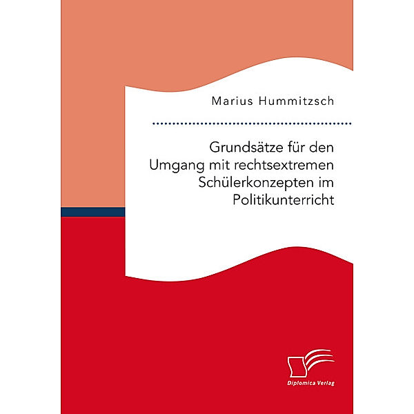 Grundsätze für den Umgang mit rechtsextremen Schülerkonzepten im Politikunterricht, Marius Hummitzsch