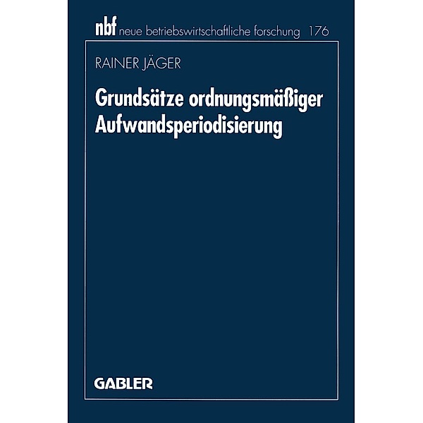 Grundsätze ordnungsmäßiger Aufwandsperiodisierung / neue betriebswirtschaftliche forschung (nbf) Bd.11, Rainer Jäger
