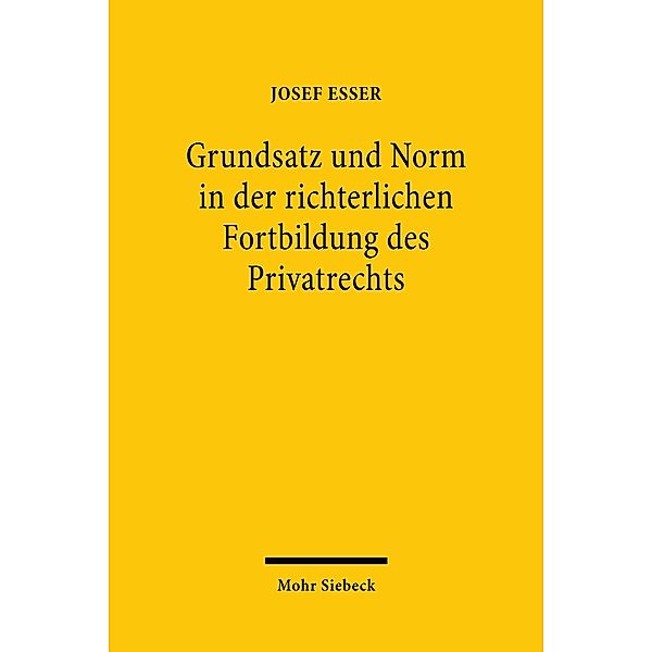 Grundsatz und Norm in der richterlichen Fortbildung des Privatrechts, Josef Esser