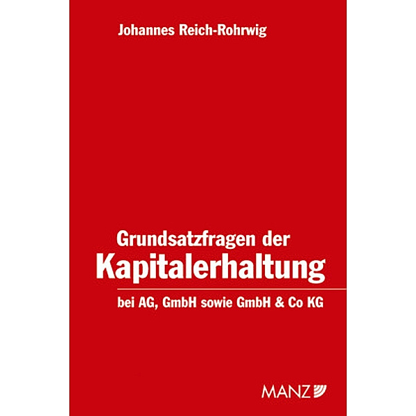 Grundsatzfragen der Kapitalerhaltung bei der AG, GmbH sowie GmbH & Co KG, Johannes Reich-Rohrwig